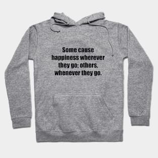 Some cause happiness wherever they go; others, whenever they go Hoodie